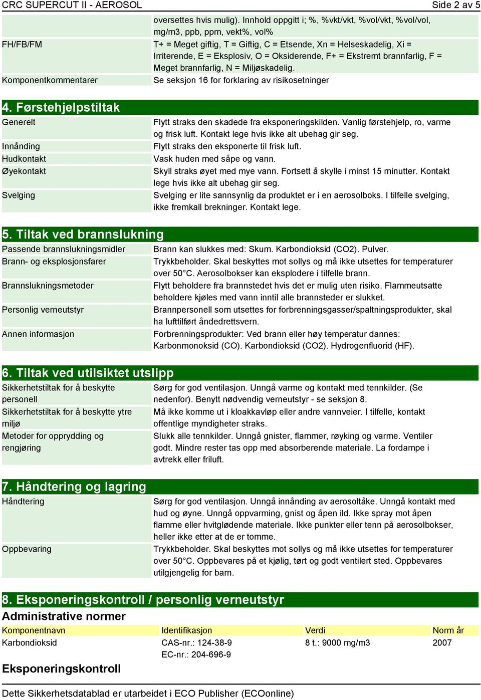 Oksiderende, F+ = Ekstremt brannfarlig, F = Meget brannfarlig, N = Miljøskadelig. Komponentkommentarer Se seksjon 16 for forklaring av risikosetninger 4.