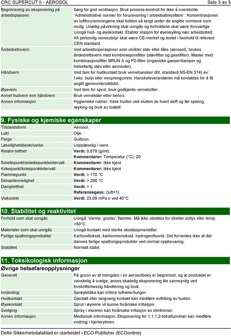 Bruk prosess-kontroll for ikke å overskride Administrative normer for forurensning i arbeidsatmosfære. Konsentrasjonen av luftforurensningene skal holdes så langt under de angitte normene som mulig.