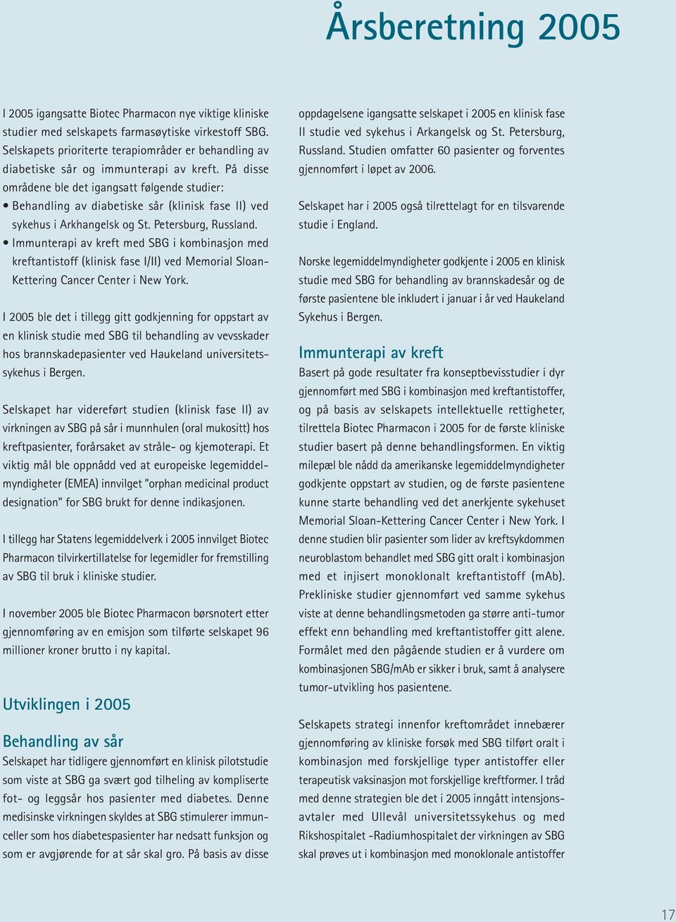 På disse områdene ble det igangsatt følgende studier: Behandling av diabetiske sår (klinisk fase II) ved sykehus i Arkhangelsk og St. Petersburg, Russland.