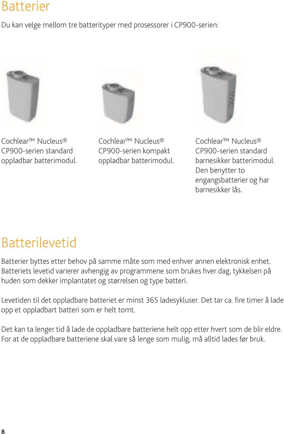 Batterilevetid Batterier byttes etter behov på samme måte som med enhver annen elektronisk enhet.