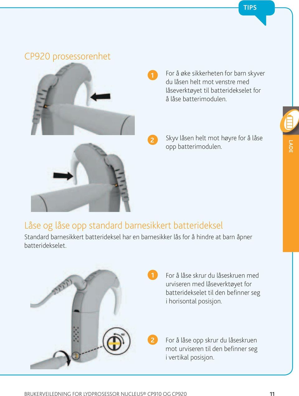 Lade Låse og låse opp standard barnesikkert batterideksel Standard barnesikkert batterideksel har en barnesikker lås for å hindre at barn åpner batteridekselet.