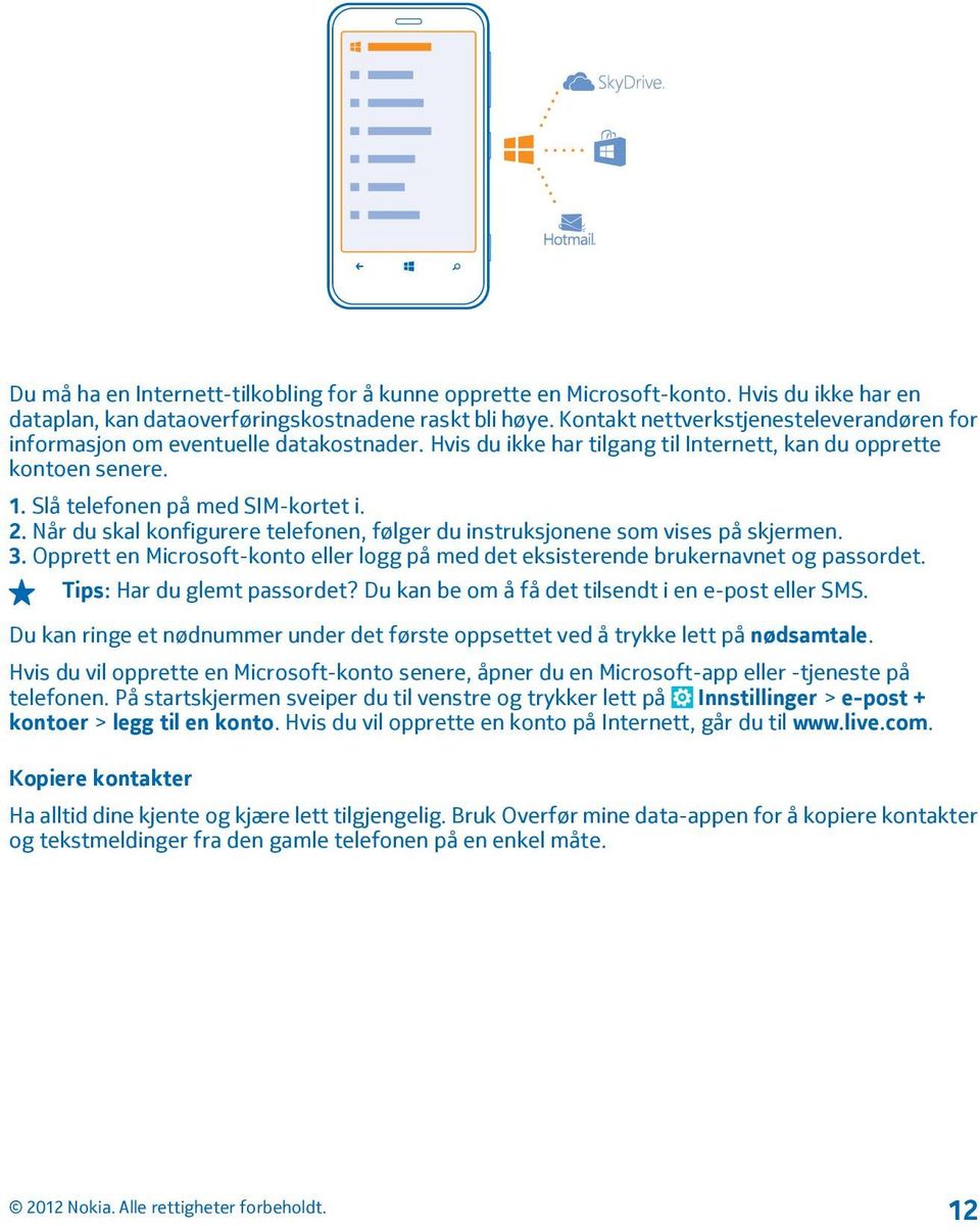 Når du skal konfigurere telefonen, følger du instruksjonene som vises på skjermen. 3. Opprett en Microsoft-konto eller logg på med det eksisterende brukernavnet og passordet.