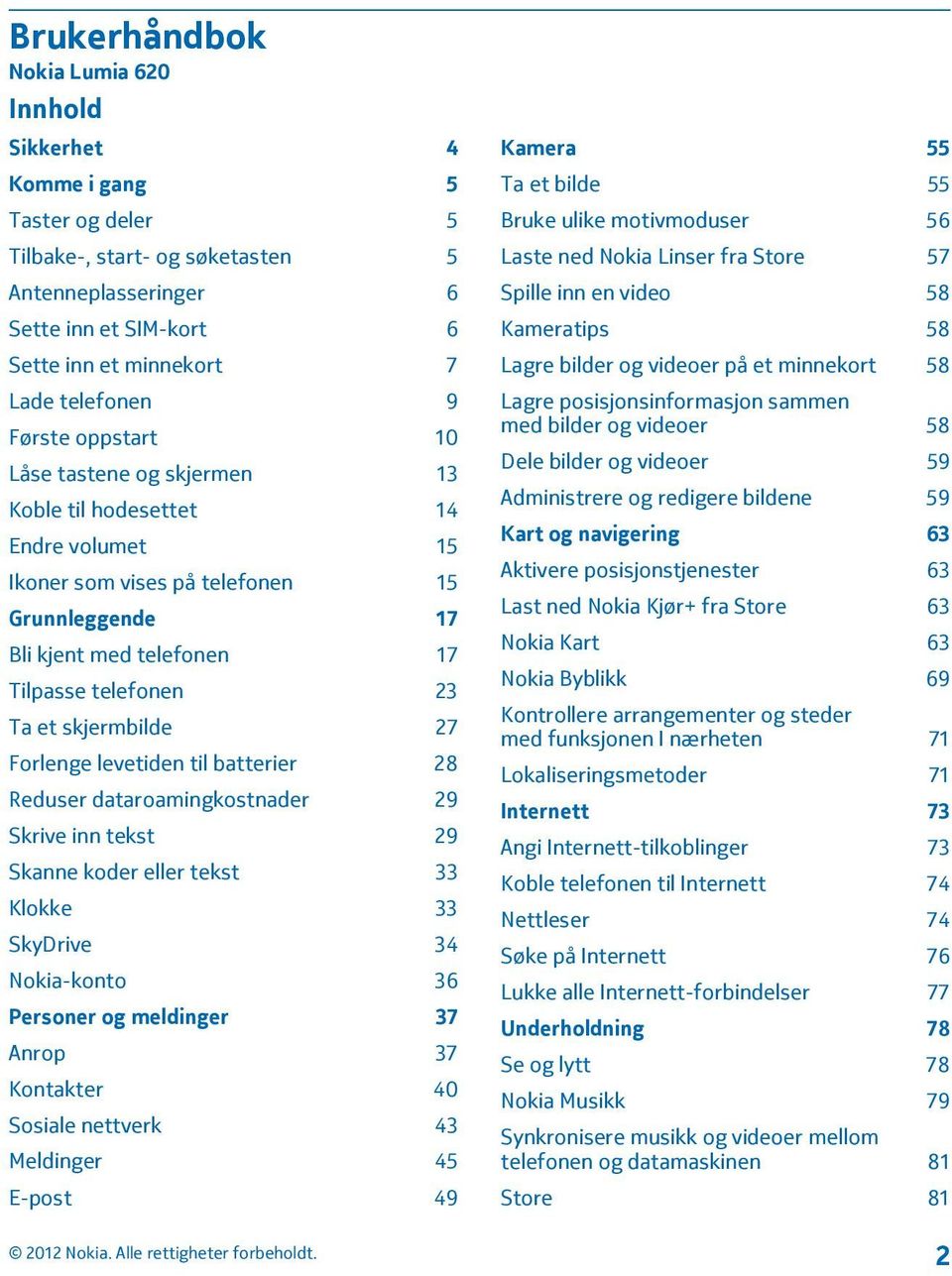 Ta et skjermbilde 27 Forlenge levetiden til batterier 28 Reduser dataroamingkostnader 29 Skrive inn tekst 29 Skanne koder eller tekst 33 Klokke 33 SkyDrive 34 Nokia-konto 36 Personer og meldinger 37