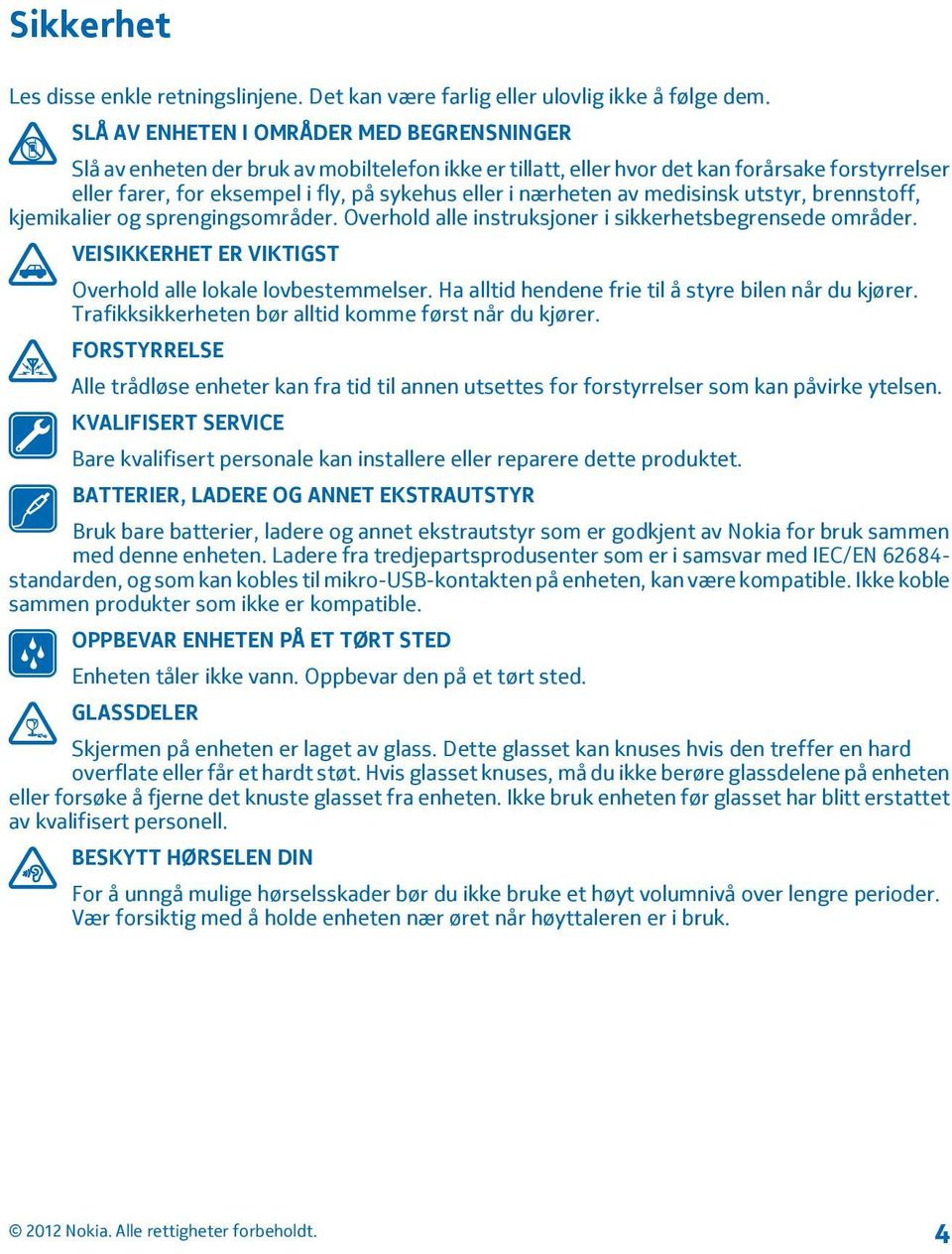 nærheten av medisinsk utstyr, brennstoff, kjemikalier og sprengingsområder. Overhold alle instruksjoner i sikkerhetsbegrensede områder. VEISIKKERHET ER VIKTIGST Overhold alle lokale lovbestemmelser.