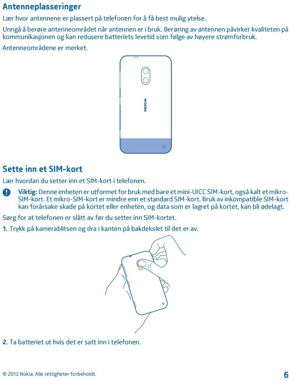 Sette inn et SIM-kort Lær hvordan du setter inn et SIM-kort i telefonen. Viktig: Denne enheten er utformet for bruk med bare et mini-uicc SIM-kort, også kalt et mikro- SIM-kort.