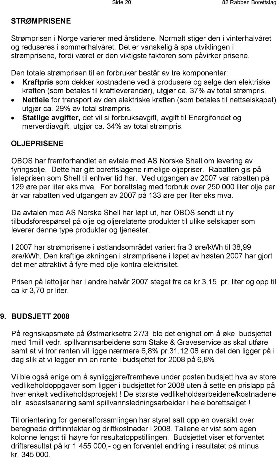 Den totale strømprisen til en forbruker består av tre komponenter: Kraftpris som dekker kostnadene ved å produsere og selge den elektriske kraften (som betales til kraftleverandør), utgjør ca.