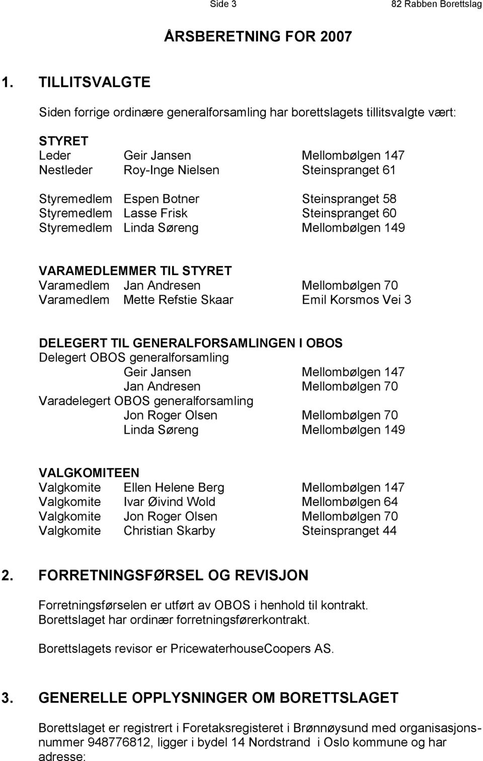 Botner Steinspranget 58 Styremedlem Lasse Frisk Steinspranget 60 Styremedlem Linda Søreng Mellombølgen 149 VARAMEDLEMMER TIL STYRET Varamedlem Jan Andresen Mellombølgen 70 Varamedlem Mette Refstie