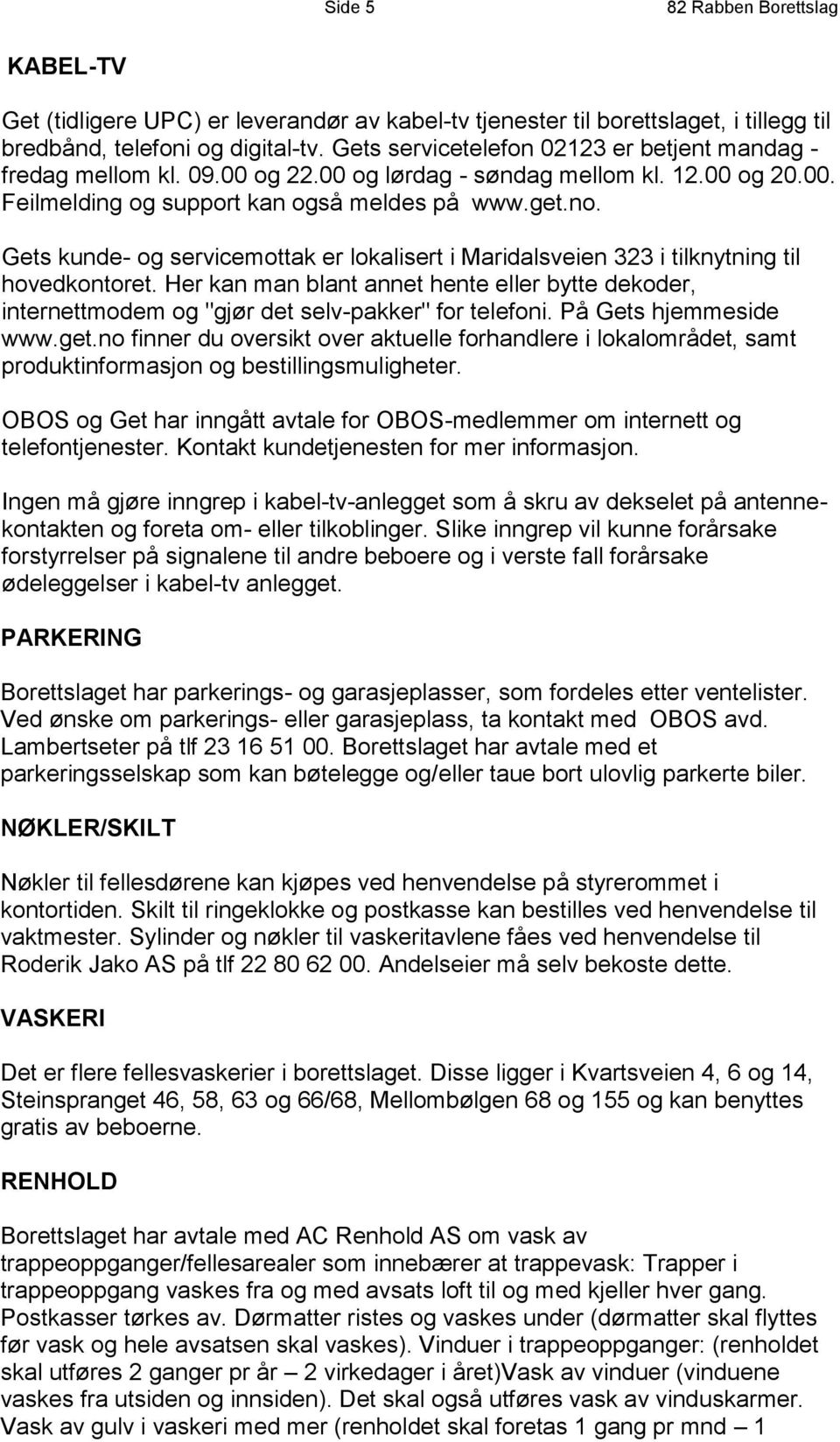 Gets kunde- og servicemottak er lokalisert i Maridalsveien 323 i tilknytning til hovedkontoret.