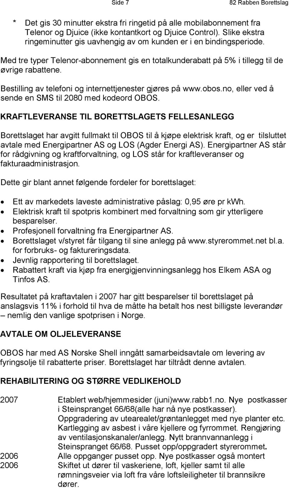 Bestilling av telefoni og internettjenester gjøres på www.obos.no, eller ved å sende en SMS til 2080 med kodeord OBOS.