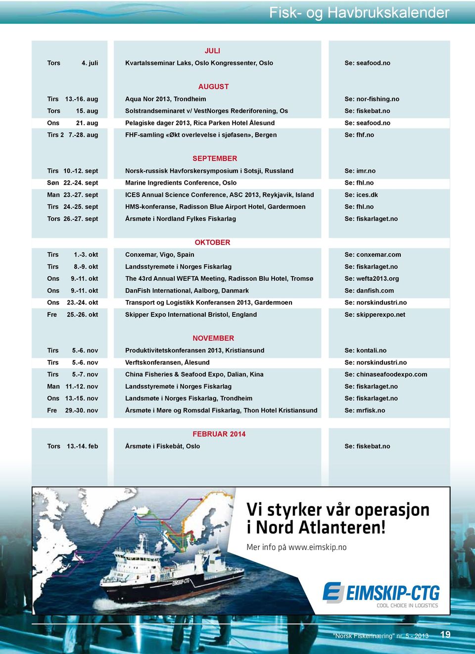 aug FHF-samling «Økt overlevelse i sjøfasen», Bergen Se: fhf.no SEPTEMBER Tirs 10.-12. sept Norsk-russisk Havforskersymposium i Sotsji, Russland Se: imr.no Søn 22.-24.