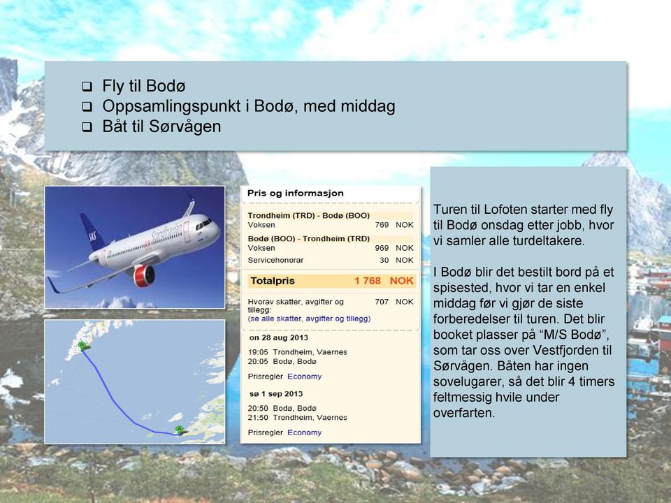 I Bodø blir det bestilt bord på et spisested, hvor vi tar en enkel middag før vi gjør de siste forberedelser