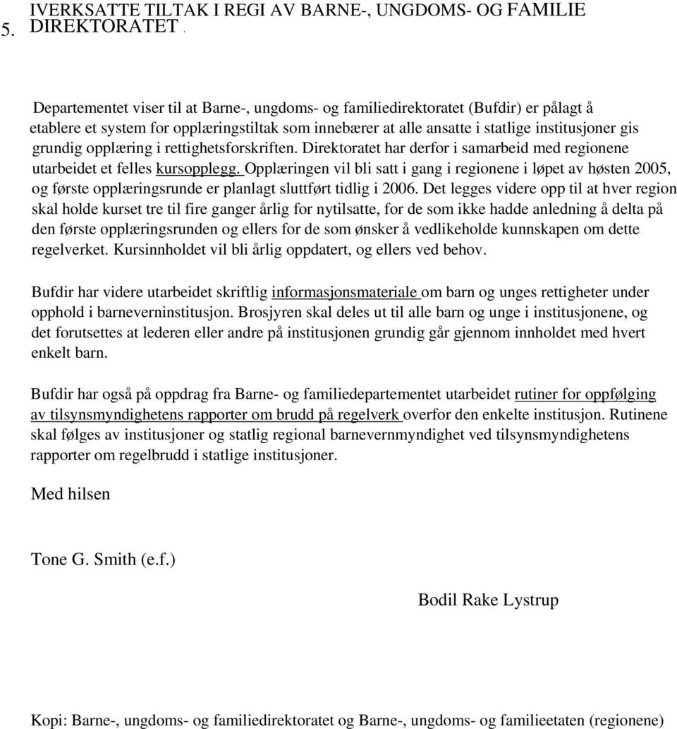 opplæring i rettighetsforskriften. Direktoratet har derfor i samarbeid med regionene utarbeidet et felles kursopplegg.