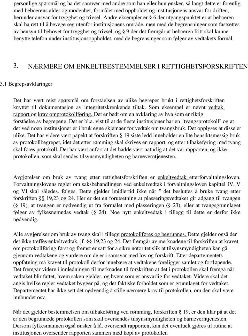 Andre eksempler er 6 der utgangspunktet er at beboeren skal ha rett til å bevege seg utenfor institusjonens område, men med de begrensninger som fastsettes av hensyn til behovet for trygghet og