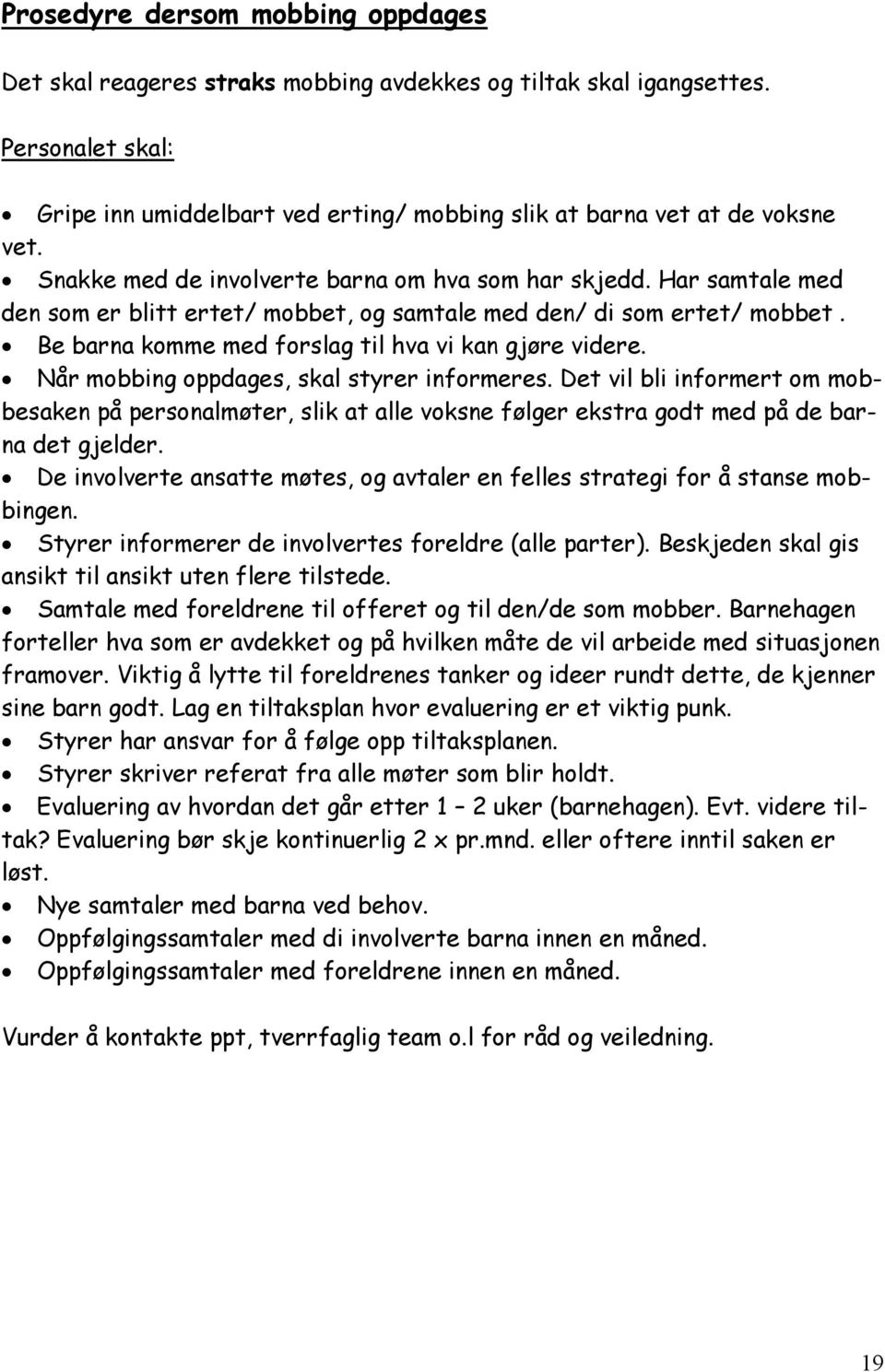 Når mobbing oppdages, skal styrer informeres. Det vil bli informert om mobbesaken på personalmøter, slik at alle voksne følger ekstra godt med på de barna det gjelder.