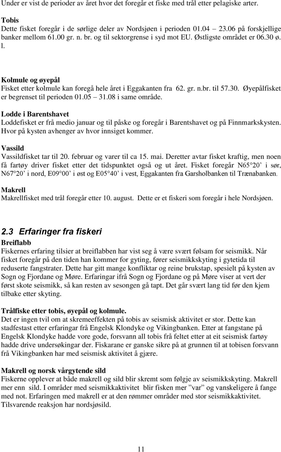 gr. n.br. til 57.30. Øyepålfisket er begrenset til perioden 01.05 31.08 i same område.