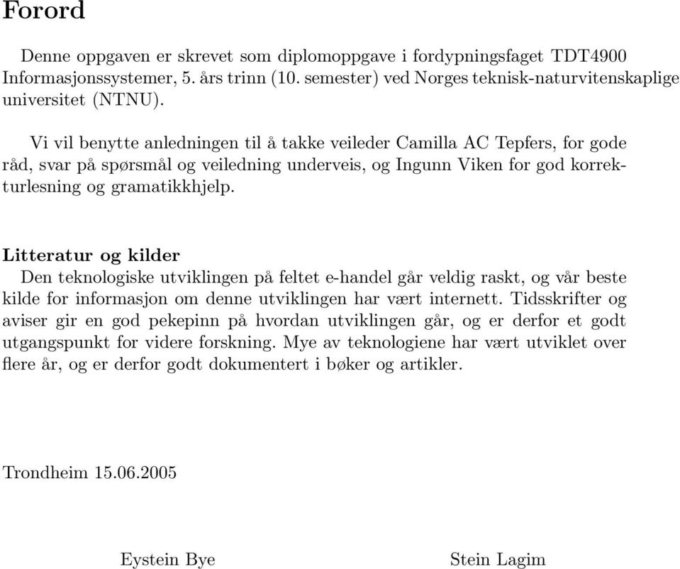 Litteratur og kilder Den teknologiske utviklingen på feltet e-handel går veldig raskt, og vår beste kilde for informasjon om denne utviklingen har vært internett.