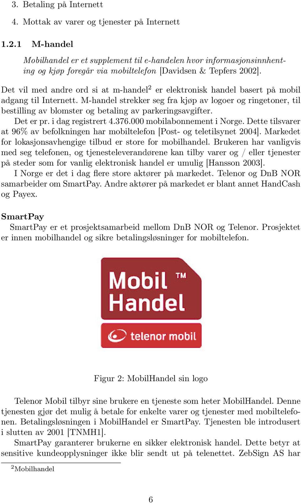 Det vil med andre ord si at m-handel 2 er elektronisk handel basert på mobil adgang til Internett.