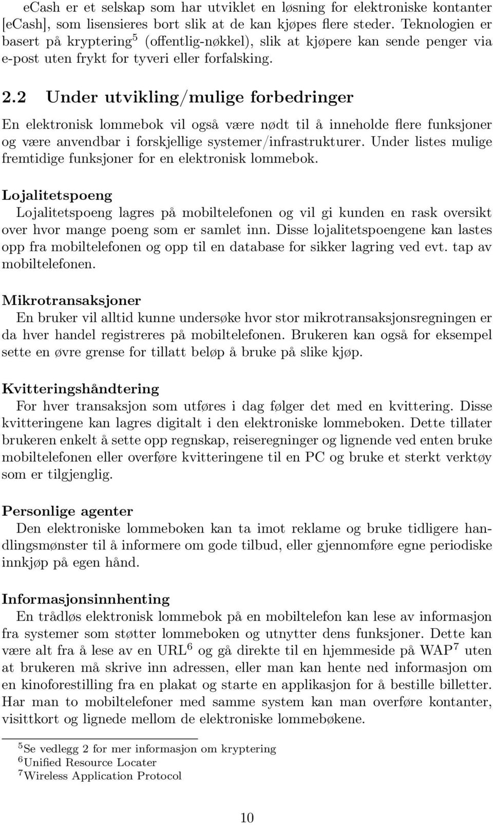 2 Under utvikling/mulige forbedringer En elektronisk lommebok vil også være nødt til å inneholde flere funksjoner og være anvendbar i forskjellige systemer/infrastrukturer.