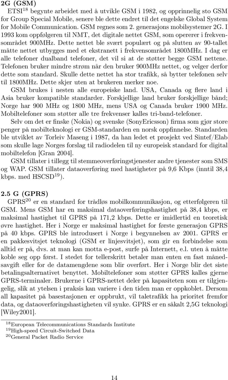 Dette nettet ble svært populært og på slutten av 90-tallet måtte nettet utbygges med et ekstranett i frekvensområdet 1800MHz.