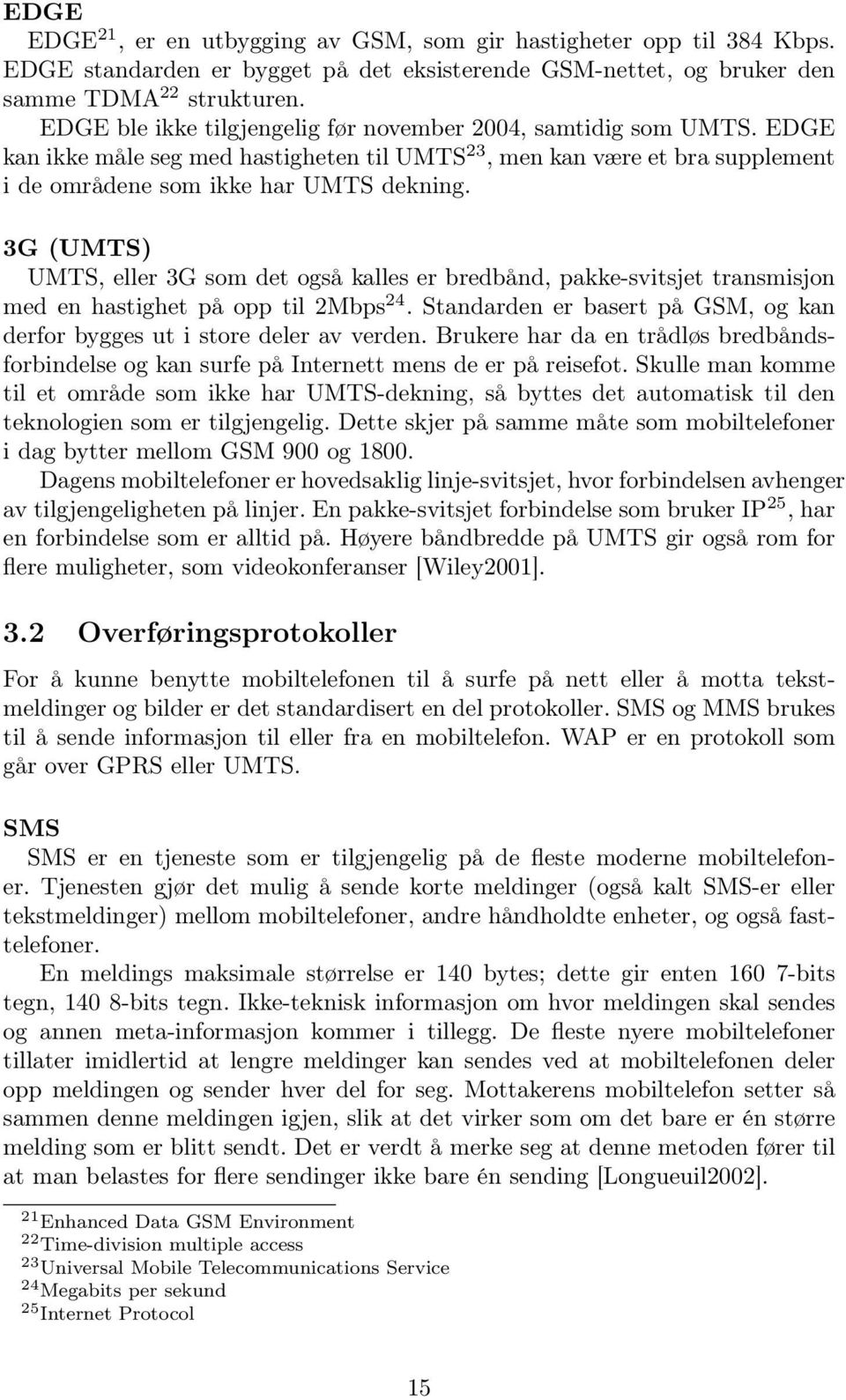 3G (UMTS) UMTS, eller 3G som det også kalles er bredbånd, pakke-svitsjet transmisjon med en hastighet på opp til 2Mbps 24. Standarden er basert på GSM, og kan derfor bygges ut i store deler av verden.