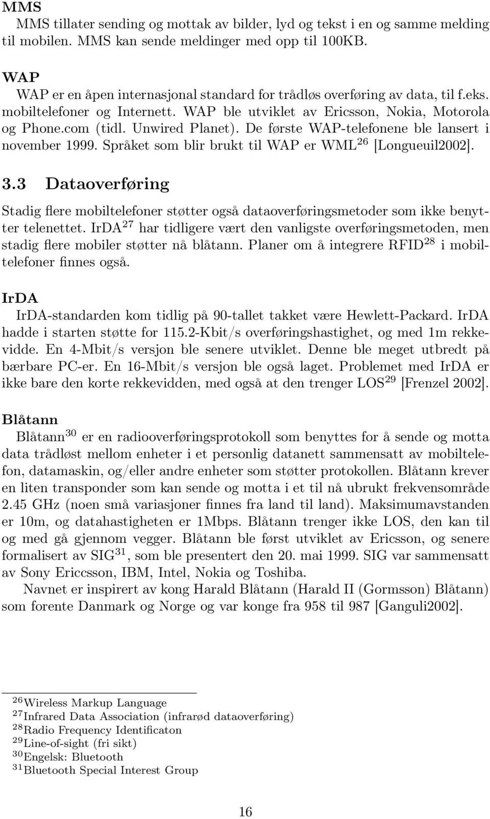 De første WAP-telefonene ble lansert i november 1999. Språket som blir brukt til WAP er WML 26 [Longueuil2002]. 3.