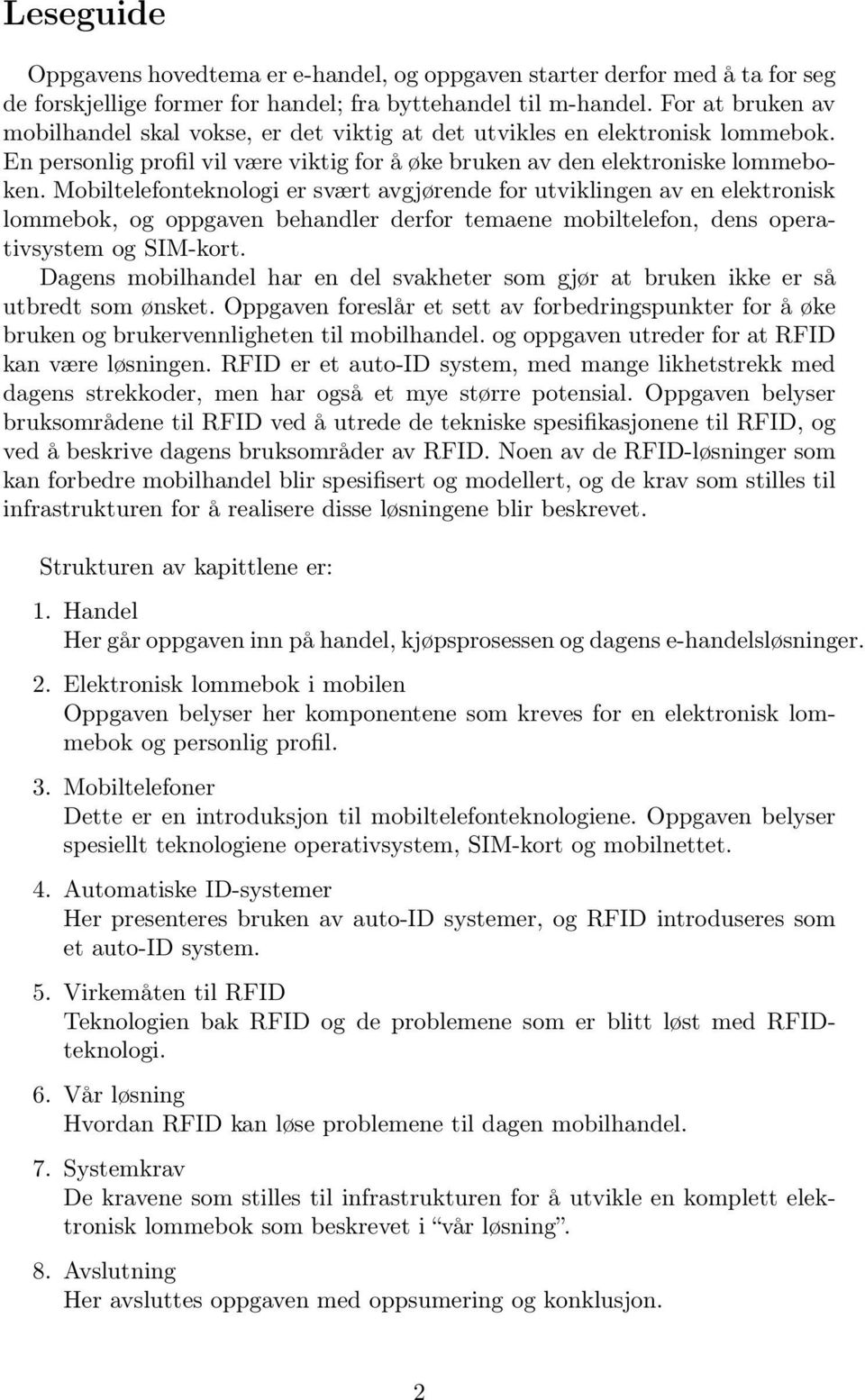 Mobiltelefonteknologi er svært avgjørende for utviklingen av en elektronisk lommebok, og oppgaven behandler derfor temaene mobiltelefon, dens operativsystem og SIM-kort.