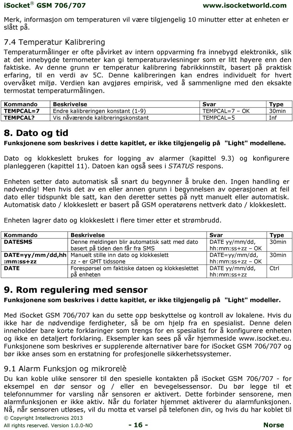 faktiske. Av denne grunn er temperatur kalibrering fabrikkinnstilt, basert på praktisk erfaring, til en verdi av 5C. Denne kalibreringen kan endres individuelt for hvert overvåket miljø.