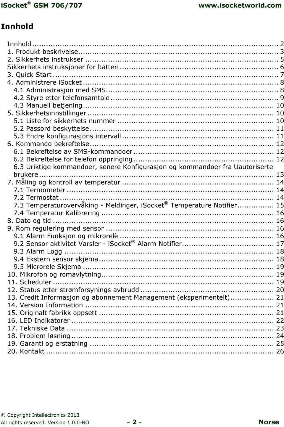 3 Endre konfigurasjons intervall... 11 6. Kommando bekreftelse... 12 6.1 Bekreftelse av SMS-kommandoer... 12 6.2 Bekreftelse for telefon oppringing... 12 6.3 Uriktige kommandoer, senere Konfigurasjon og kommandoer fra Uautoriserte brukere.