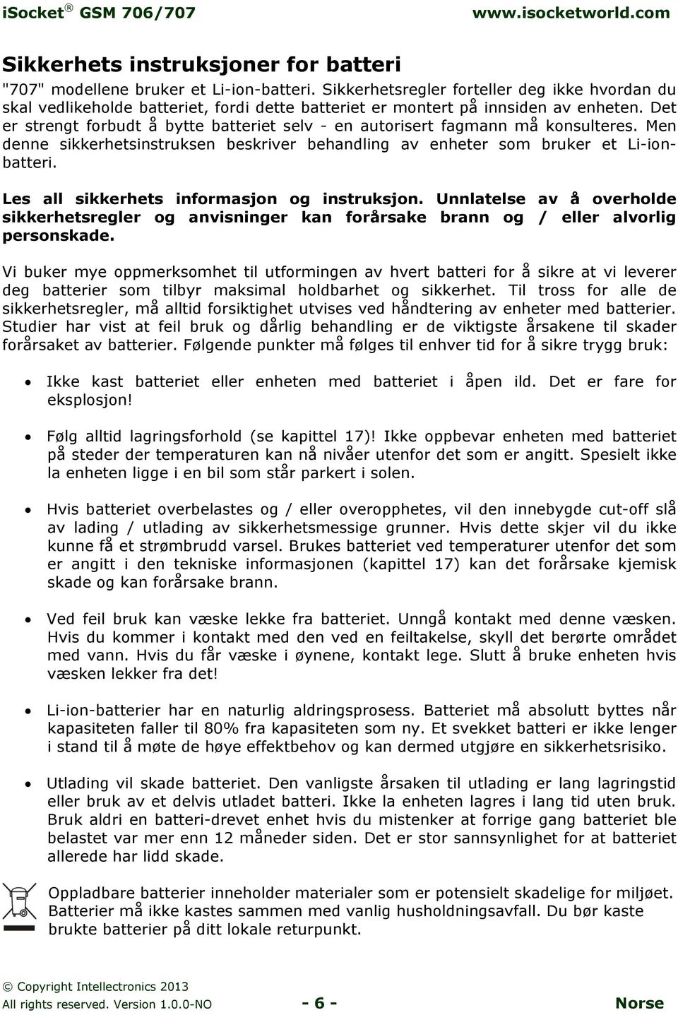 Det er strengt forbudt å bytte batteriet selv - en autorisert fagmann må konsulteres. Men denne sikkerhetsinstruksen beskriver behandling av enheter som bruker et Li-ionbatteri.