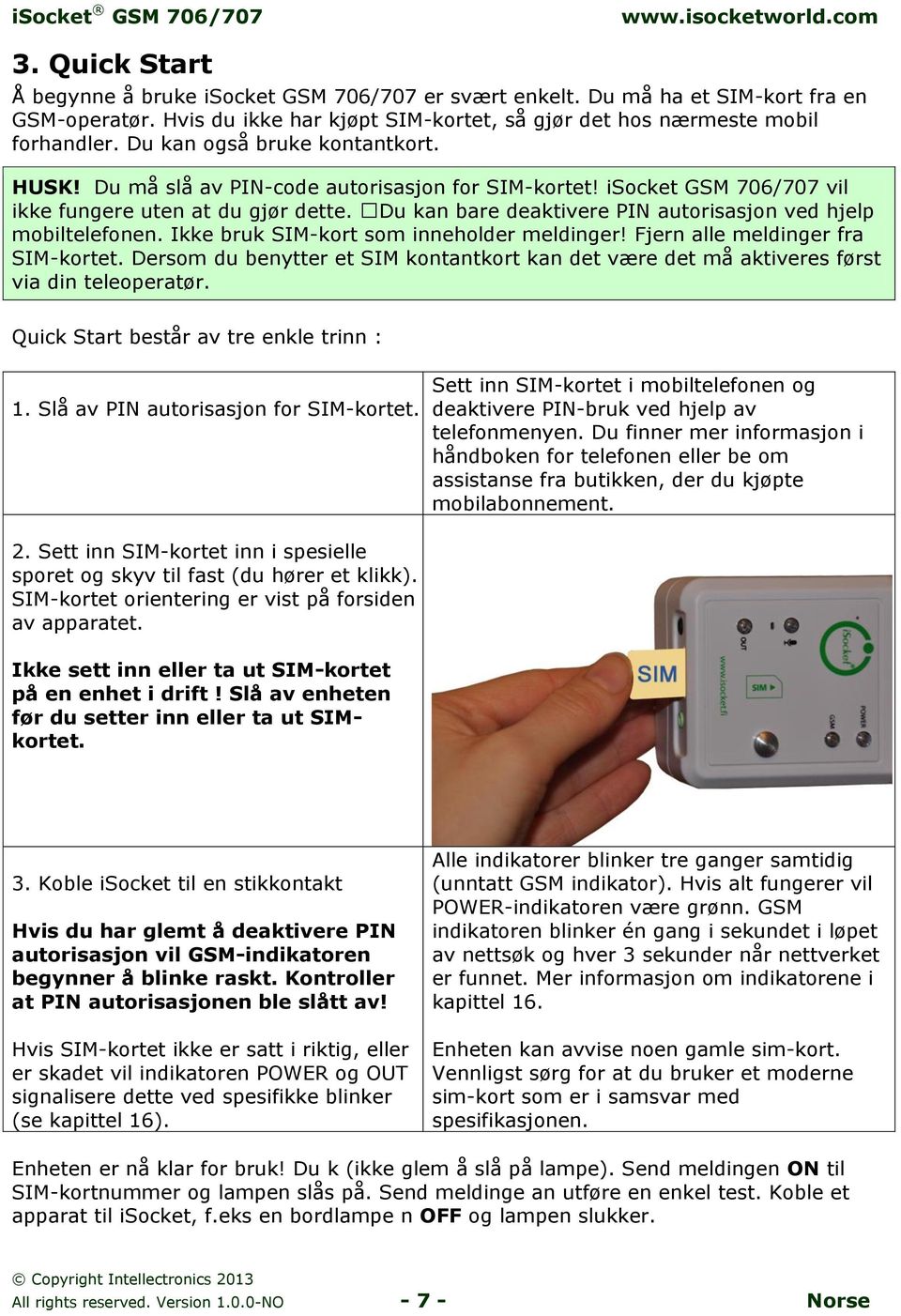 Du kan bare deaktivere PIN autorisasjon ved hjelp mobiltelefonen. Ikke bruk SIM-kort som inneholder meldinger! Fjern alle meldinger fra SIM-kortet.