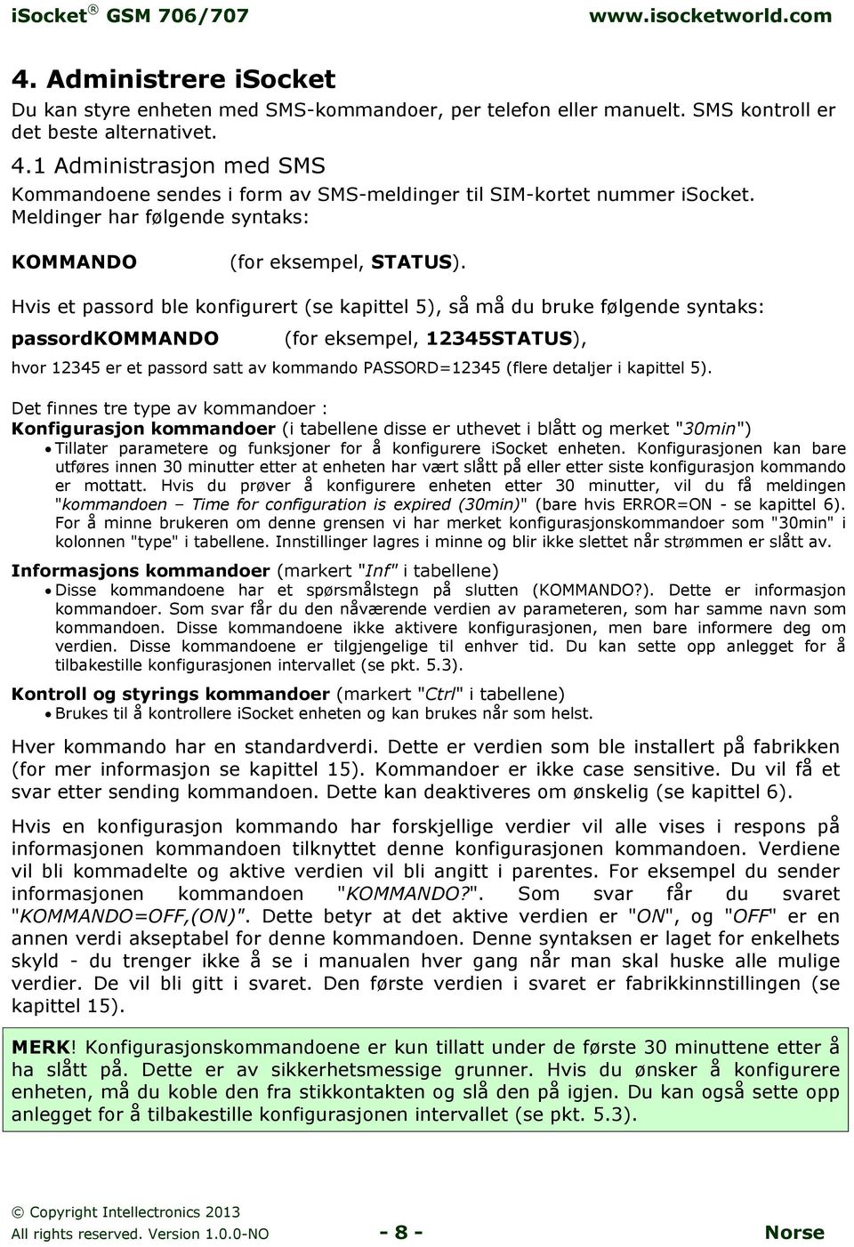 Hvis et passord ble konfigurert (se kapittel 5), så må du bruke følgende syntaks: passordkommando (for eksempel, 12345STATUS), hvor 12345 er et passord satt av kommando PASSORD=12345 (flere detaljer