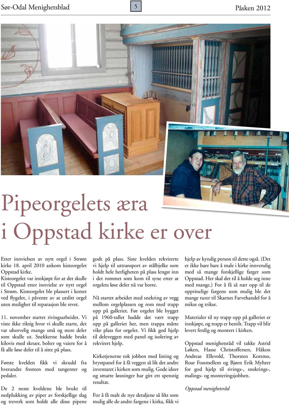 Kisteorgelet ble plassert i korset ved flygelet, i påvente av at utslitt orgel uten mulighet til reparasjon ble revet. 11. november startet rivingsarbeidet.