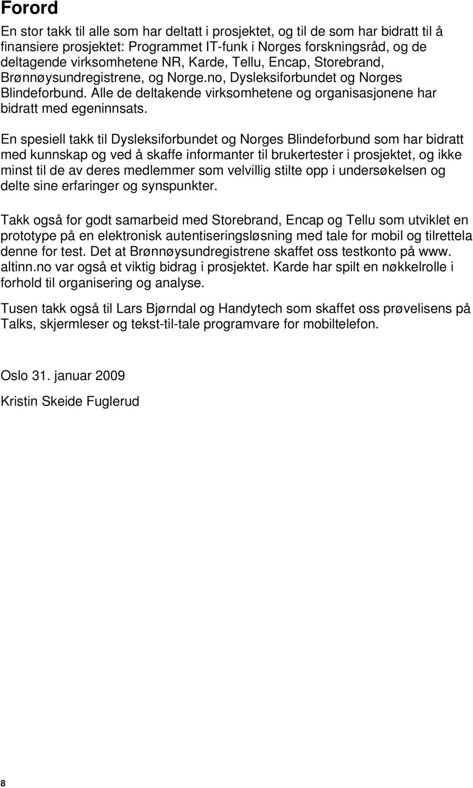 En spesiell takk til Dysleksiforbundet og Norges Blindeforbund som har bidratt med kunnskap og ved å skaffe informanter til brukertester i prosjektet, og ikke minst til de av deres medlemmer som