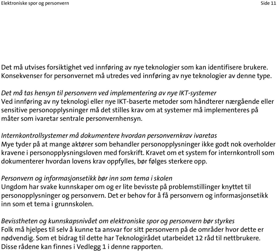 Det må tas hensyn til personvern ved implementering av nye IKT-systemer Ved innføring av ny teknologi eller nye IKT-baserte metoder som håndterer nærgående eller sensitive personopplysninger må det