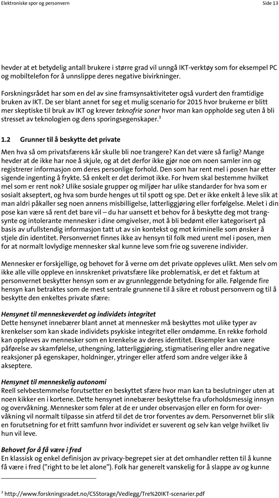 De ser blant annet for seg et mulig scenario for 2015 hvor brukerne er blitt mer skeptiske til bruk av IKT og krever teknofrie soner hvor man kan oppholde seg uten å bli stresset av teknologien og