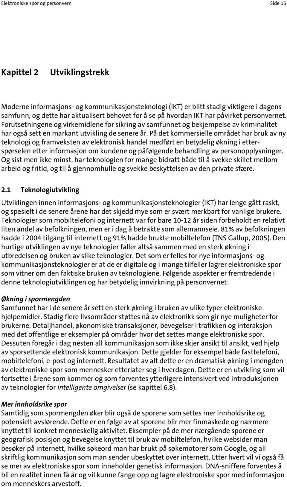 På det kommersielle området har bruk av ny teknologi og framveksten av elektronisk handel medført en betydelig økning i etterspørselen etter informasjon om kundene og påfølgende behandling av