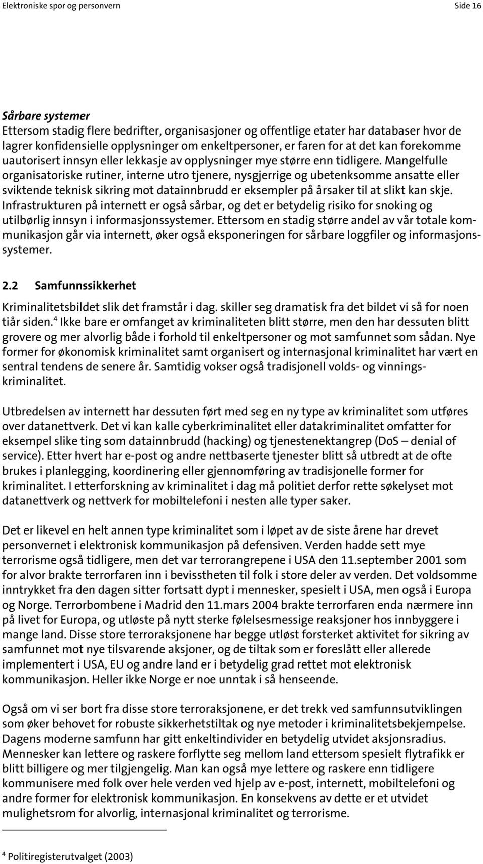 Mangelfulle organisatoriske rutiner, interne utro tjenere, nysgjerrige og ubetenksomme ansatte eller sviktende teknisk sikring mot datainnbrudd er eksempler på årsaker til at slikt kan skje.