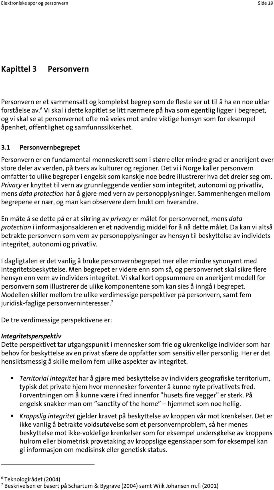 samfunnssikkerhet. 3.1 Personvernbegrepet Personvern er en fundamental menneskerett som i større eller mindre grad er anerkjent over store deler av verden, på tvers av kulturer og regioner.