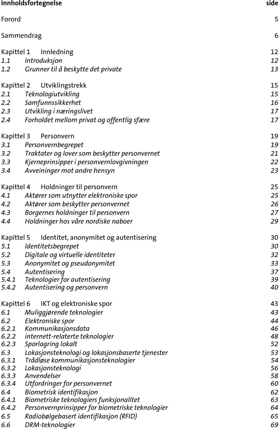 2 Traktater og lover som beskytter personvernet 21 3.3 Kjerneprinsipper i personvernlovgivningen 22 3.4 Avveininger mot andre hensyn 23 Kapittel 4 Holdninger til personvern 25 4.