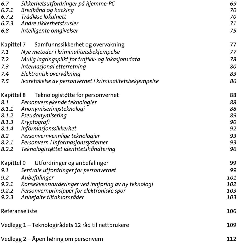 3 Internasjonal etterretning 80 7.4 Elektronisk overvåkning 83 7.5 Ivaretakelse av personvernet i kriminalitetsbekjempelse 86 Kapittel 8 Teknologistøtte for personvernet 88 8.