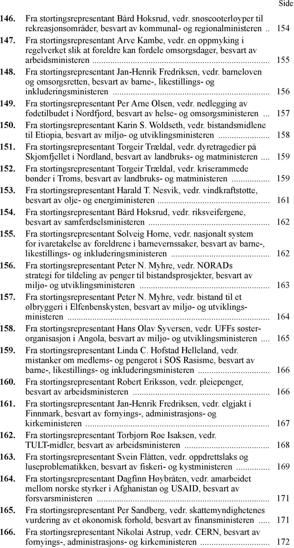 barneloven og omsorgsretten, besvart av barne-, likestillings- og inkluderingsministeren... 156 149. Fra stortingsrepresentant Per Arne Olsen, vedr.