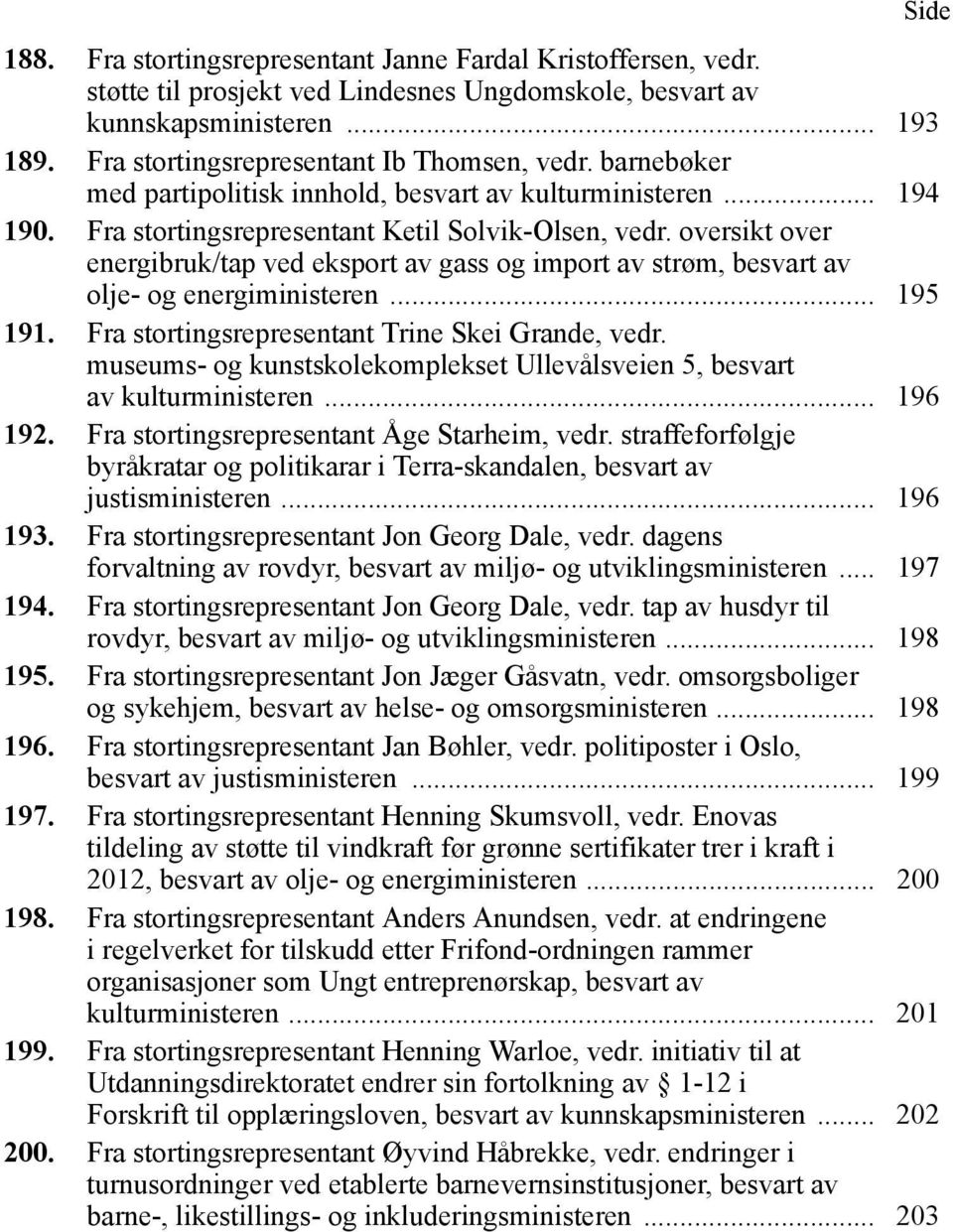 oversikt over energibruk/tap ved eksport av gass og import av strøm, besvart av olje- og energiministeren... 195 191. Fra stortingsrepresentant Trine Skei Grande, vedr.