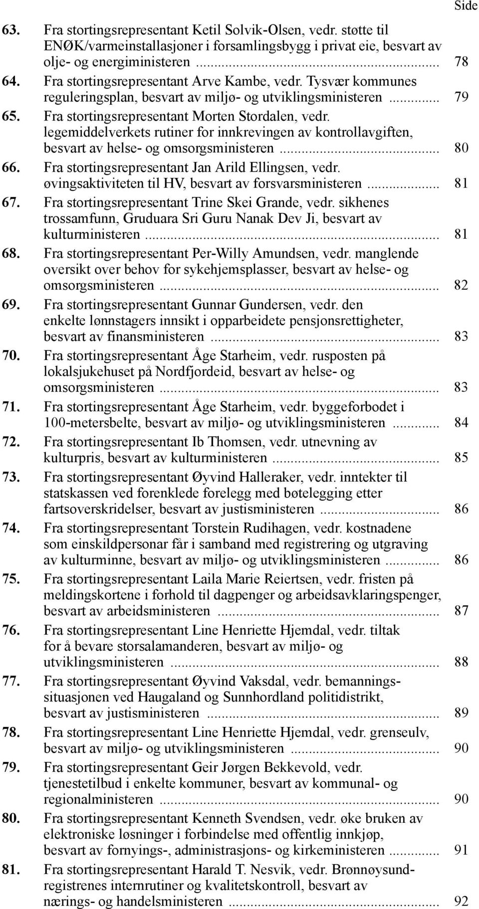 legemiddelverkets rutiner for innkrevingen av kontrollavgiften, besvart av helse- og omsorgsministeren... 80 66. Fra stortingsrepresentant Jan Arild Ellingsen, vedr.