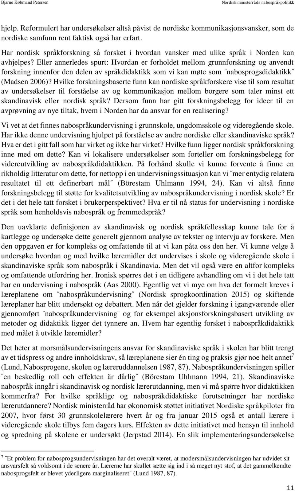 Eller annerledes spurt: Hvordan er forholdet mellom grunnforskning og anvendt forskning innenfor den delen av språkdidaktikk som vi kan møte som nabosprogsdidaktikk (Madsen 2006)?