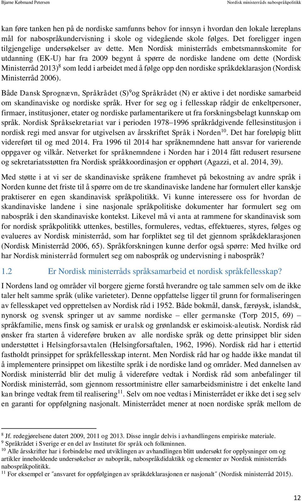 Men Nordisk ministerråds embetsmannskomite for utdanning (EK-U) har fra 2009 begynt å spørre de nordiske landene om dette (Nordisk Ministerråd 2013) 8 som ledd i arbeidet med å følge opp den nordiske