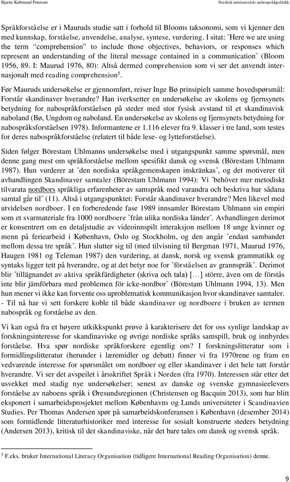 1956, 89. I: Maurud 1976, 80): Altså dermed comprehension som vi ser det anvendt internasjonalt med reading comprehension 5.