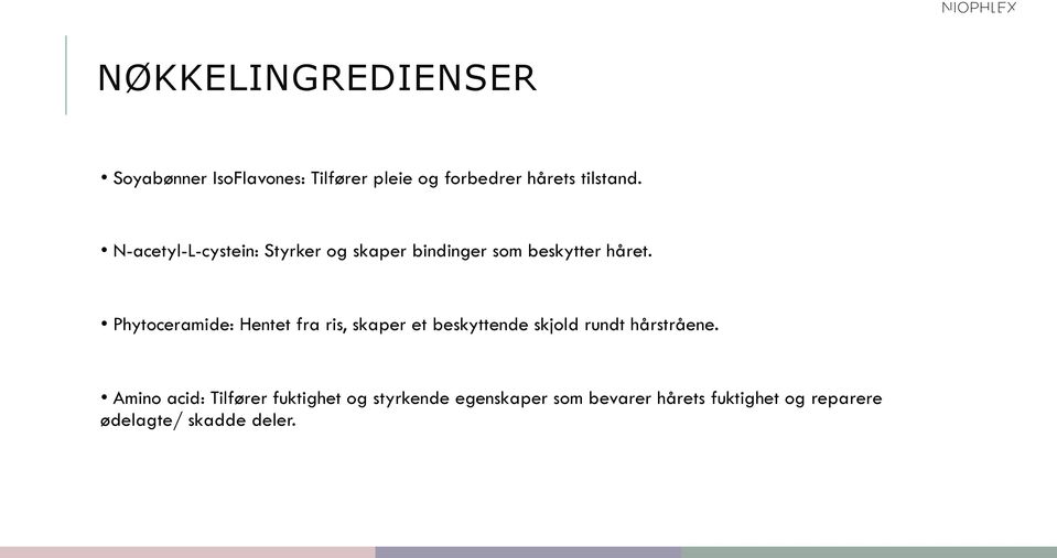 Phytoceramide: Hentet fra ris, skaper et beskyttende skjold rundt hårstråene.