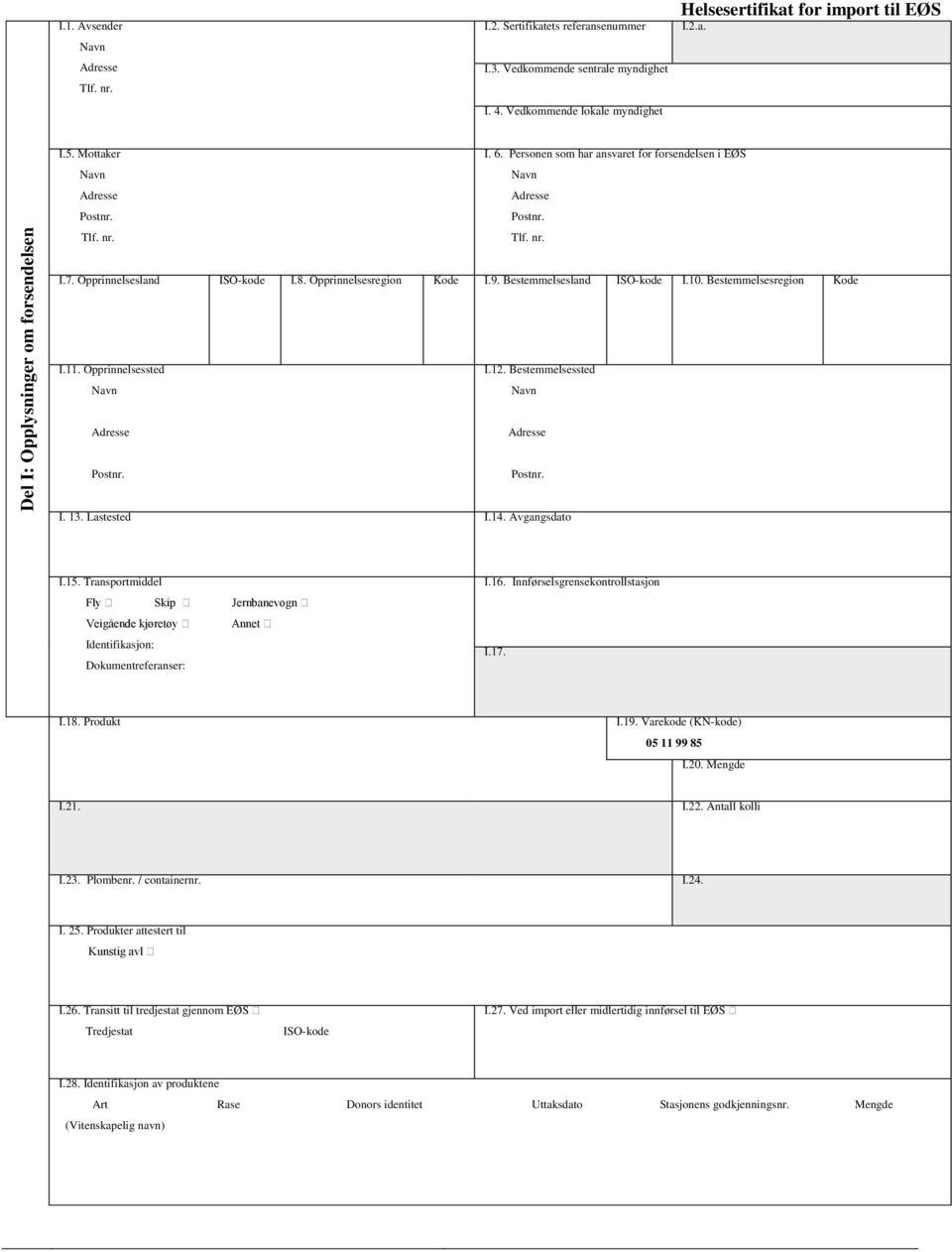 Opprinnelsessted I.12. Bestemmelsessted I. 13. Lastested I.14. Avgangsdato I.15. Transportmiddel Fly Skip Jernbanevogn Veigående kjøretøy Annet Identifikasjon: Dokumentreferanser: I.16.