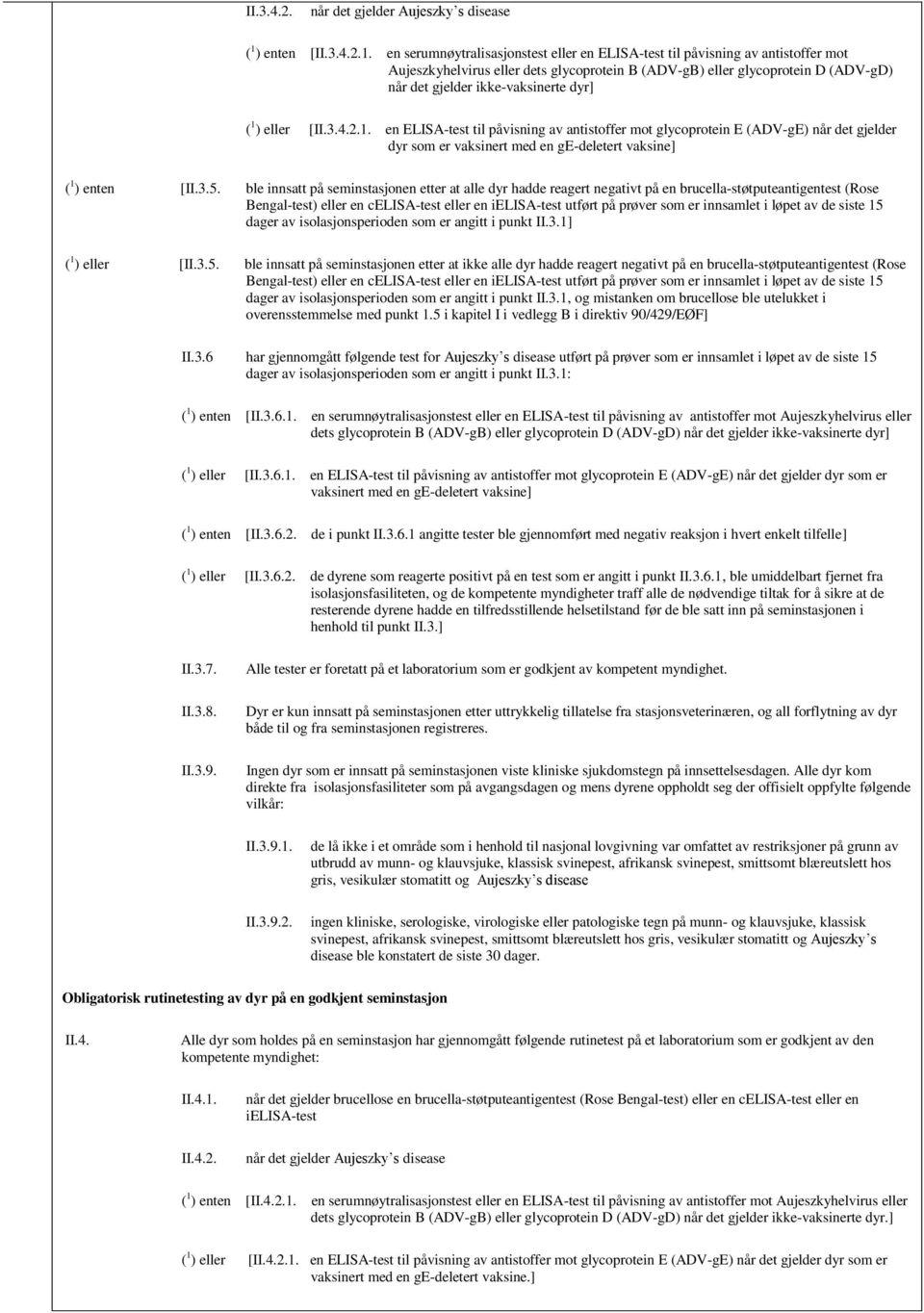 en serumnøytralisasjonstest eller en ELISA-test til påvisning av antistoffer mot Aujeszkyhelvirus eller dets glycoprotein B (ADV-gB) eller glycoprotein D (ADV-gD) når det gjelder ikke-vaksinerte dyr]