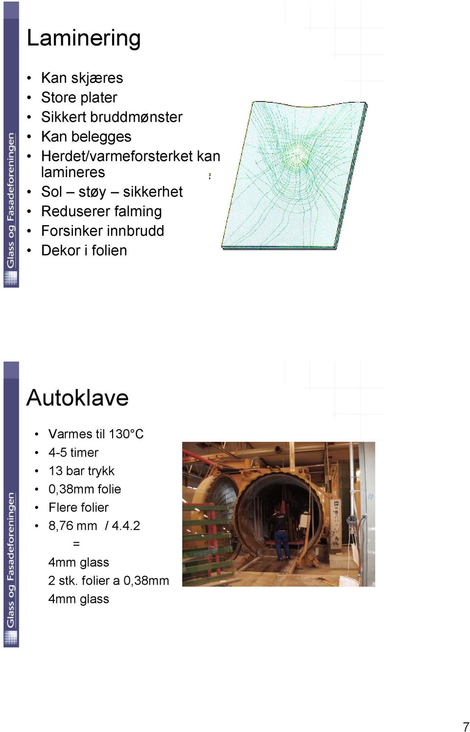 Forsinker innbrudd Dekor i folien Autoklave Varmes til 130 C 4-5 timer 13 bar